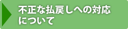 不正な払戻しへの対応について